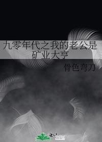九零年代之我的老公是矿业大亨骨色弯刀