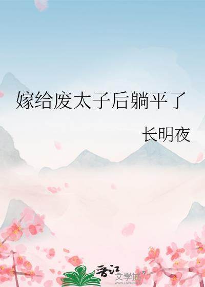 嫁给废太子后躺平了 长明夜 笔趣阁