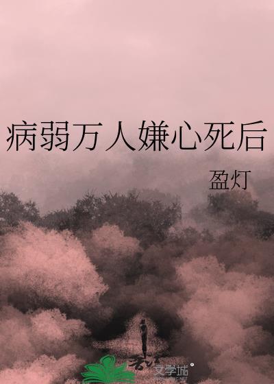 病弱万人嫌心死后TXT