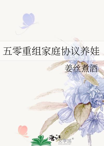五零重组家庭协议养娃晋江