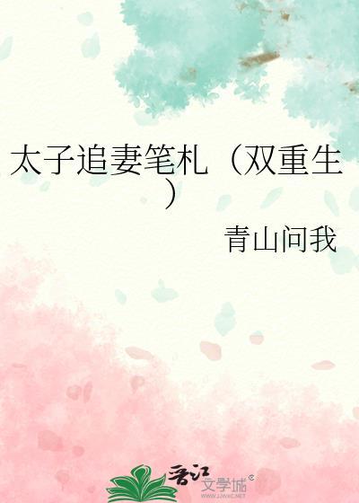 太子追妻笔札(双重生)本文