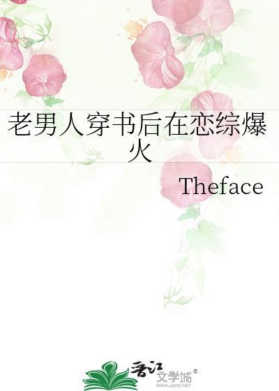老男人穿书后在恋综爆火作者theface