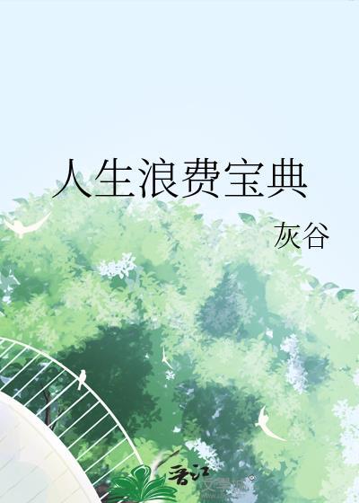 人生浪费宝典by灰谷最新章节列表更新