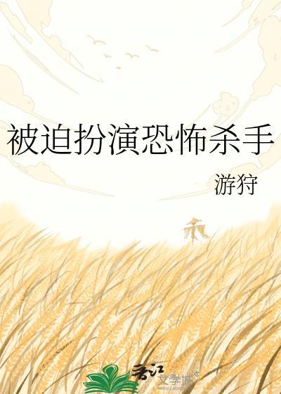 被迫扮演恐怖杀手免费阅读全文