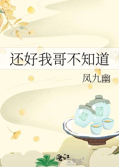 还好我哥不知道by凤九幽txt