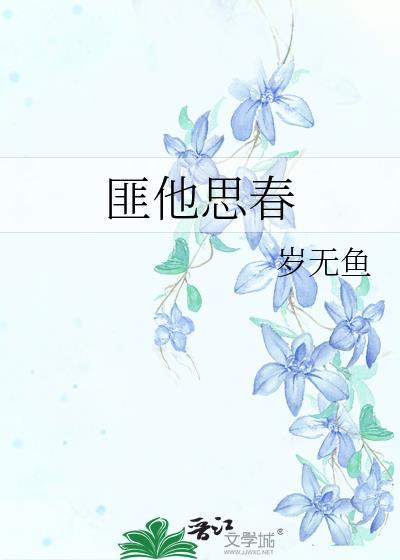 匪他思春by岁无鱼番外