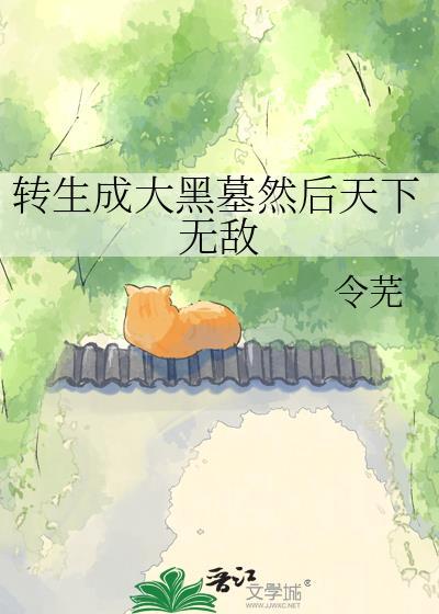 转生成大黑墓后天下无敌的最新