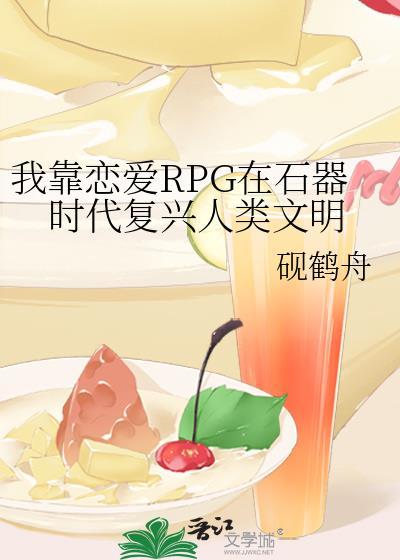 我靠恋爱RPG在石器时代复兴人类文明晋江