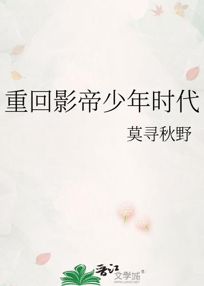 重回影帝少年时代莫寻秋野免费阅读