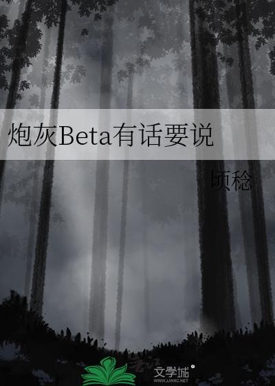 炮灰Beta有话要说 顷稔 笔趣阁