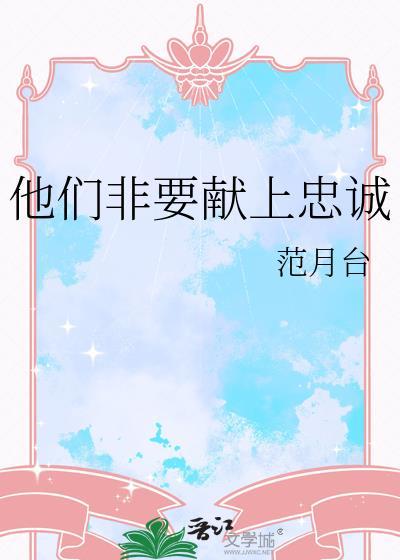 他们非要献上忠诚范月台资源