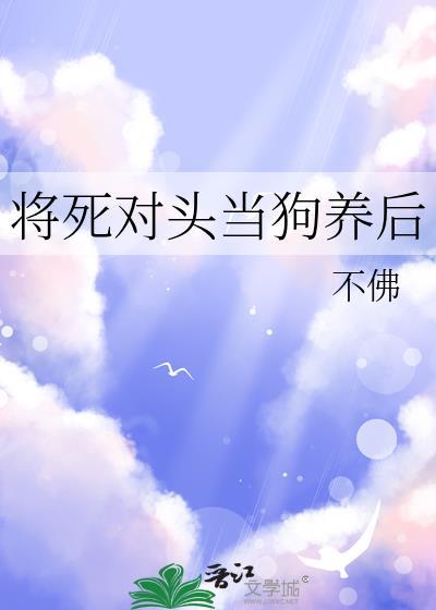 将死对头当狗养后不佛