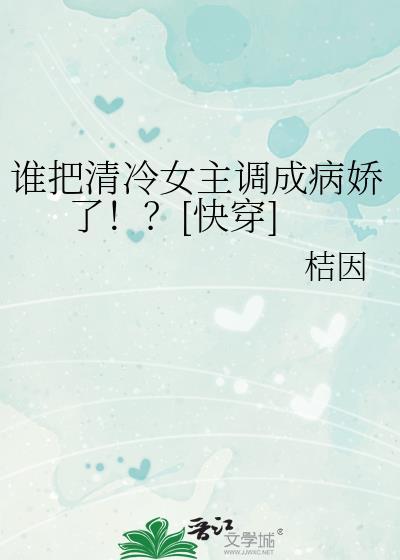 谁把清冷女主调成病娇了!?[快穿