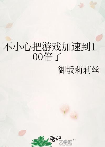 不小心把游戏加速到100倍了免费阅读