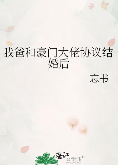 我爸和豪门大佬协议结婚后txt
