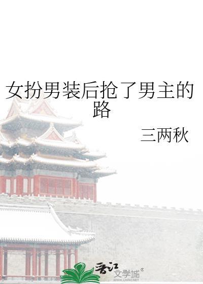 女扮男装后抢了男主的路晋江