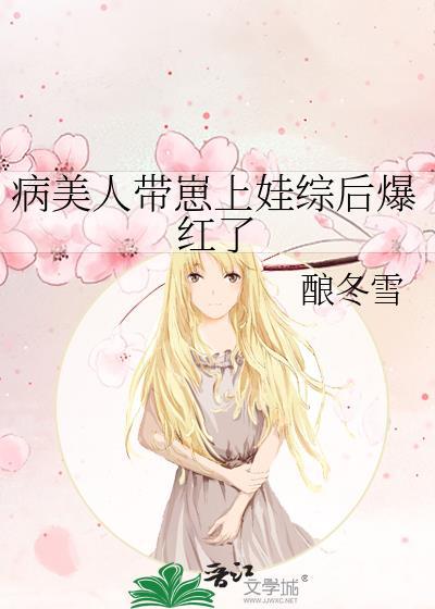 病美人带崽上娃综后爆红了免费阅读