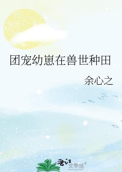 团宠幼崽要种田txt