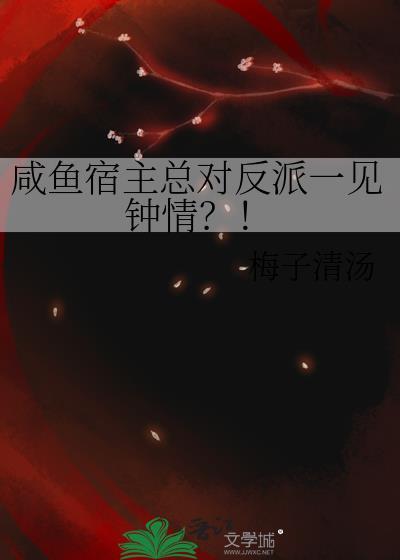 咸鱼宿主总对反派一见钟情?!作者梅子清汤著