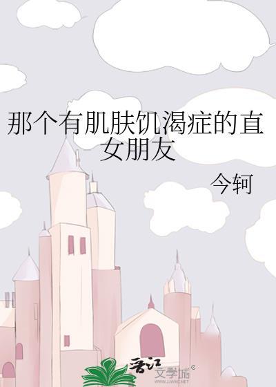 那个有肌肤饥渴症的直女朋友 今轲