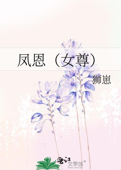 凤恩女尊by狮崽番外