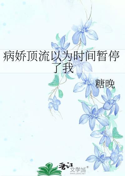 病娇顶流以为时间暂停了我作者糖晚