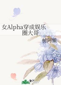 女alpha穿成娱乐圈大哥剧情解析