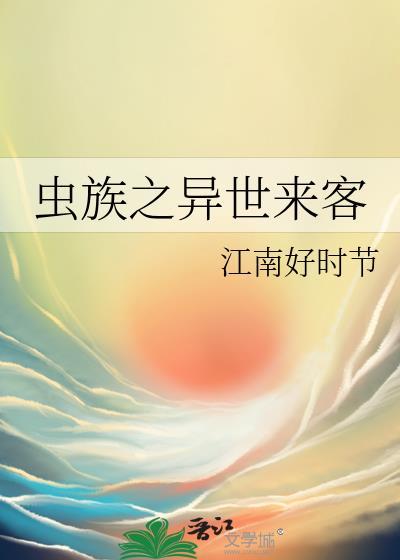 虫族之异世来客by江南好时节晋江